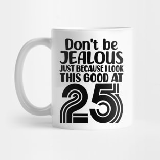 Don't Be Jealous Just Because I look This Good At 25 Mug